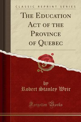 aecb8] ~D.o.w.n.l.o.a.d@ The Education Act of the Province of Quebec (Classic Reprint) - Robert Stanley Weir ^PDF~