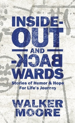 [4af24] ~Full~ %Download~ Inside Out Backwards: Stories of Humor and Hope For Life's Journey - Walker Moore %ePub#
