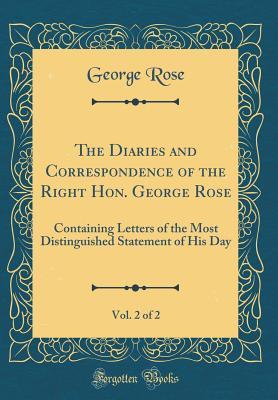 [28b5a] !Read* The Diaries and Correspondence of the Right Hon. George Rose, Vol. 2 of 2: Containing Letters of the Most Distinguished Statement of His Day (Classic Reprint) - George Rose #PDF@