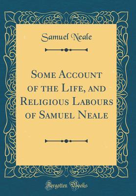 ebcf3] #D.o.w.n.l.o.a.d@ Some Account of the Life, and Religious Labours of Samuel Neale (Classic Reprint) - Samuel Neale *e.P.u.b#