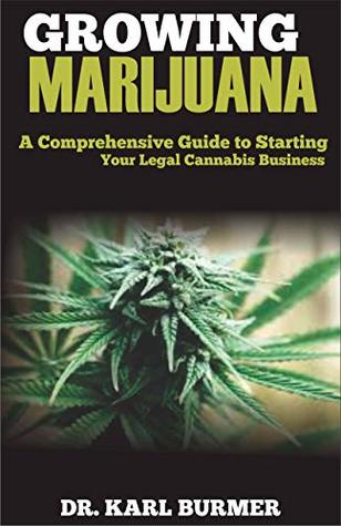 [16451] !Full@ %Download~ GROWING MARIJUANA: A Comprehensive Guide to Starting Your Legal Cannabis Business - Karl Burmer !e.P.u.b~
