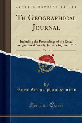 [70e3a] *Download@ Th Geographical Journal, Vol. 29: Including the Proceedings of the Royal Geographical Society; January to June, 1907 (Classic Reprint) - Royal Geographical Society #e.P.u.b*