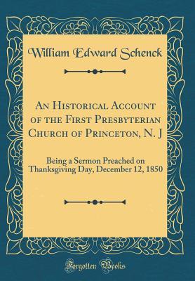 ce962] #D.o.w.n.l.o.a.d^ An Historical Account of the First Presbyterian Church of Princeton, N. J: Being a Sermon Preached on Thanksgiving Day, December 12, 1850 (Classic Reprint) - William Edward Schenck #P.D.F~