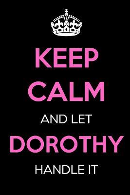 [a2caf] #R.e.a.d# *O.n.l.i.n.e* Keep Calm and Let Dorothy Handle It: Keep Calm Name Journal Notebooks as Birthday, Anniversary, Christmas, Graduation Gifts for Girls and Women -  *ePub*