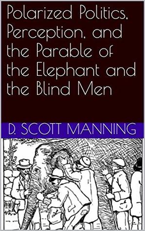 [e48ff] @Full* ^Download* Polarized Politics, Perception, and the Parable of the Elephant and the Blind Men - D. Scott Manning ~PDF^
