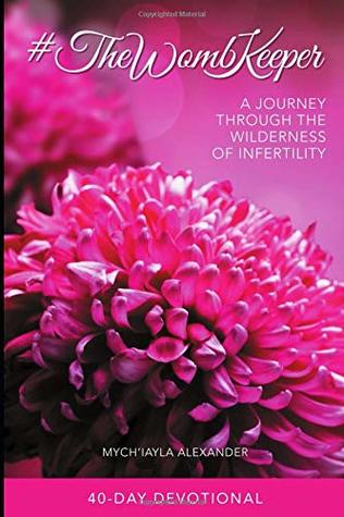 [52444] ~Read# ^Online~ #TheWombKeeper: A 40 Day Devotional Through the Wilderness of Infertility - Mych'Iayla Alexander !ePub*