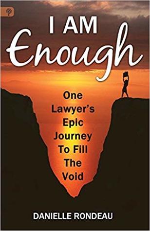 [23cac] !Read^ #Online* I Am Enough: One Lawyer's Epic Journey to Fill the Void - Danielle Rondeau #PDF~