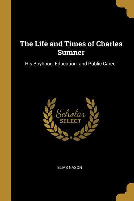 [468d0] @Full% ~Download@ The Life and Times of Charles Sumner: His Boyhood, Education, and Public Career - Elias Nason ^e.P.u.b!