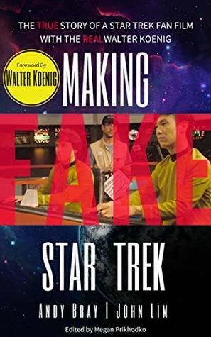 [6d263] ~Full% #Download^ Making Fake Star Trek: The True Story of a Star Trek Fan Film with The Real Walter Koenig - Andy Bray %PDF~