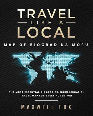 [8c467] ^Read@ !Online! Travel Like a Local - Map of Biograd na Moru: The Most Essential Biograd na Moru (Croatia) Travel Map for Every Adventure - Maxwell Fox @P.D.F!