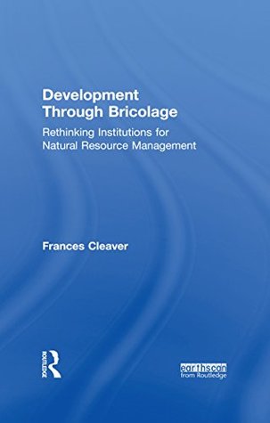 [2e741] %R.e.a.d~ ^O.n.l.i.n.e@ Development Through Bricolage: Rethinking Institutions for Natural Resource Management (Earthscan Studies in Natural Resource Management) - Frances Cleaver !e.P.u.b~