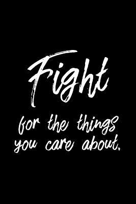 [633ea] ~F.u.l.l.@ #D.o.w.n.l.o.a.d^ Fight for the Things You Care About.: Inspirational College Ruled Notebook/Journal - Inspire and Transpire Positivi Journals #PDF%