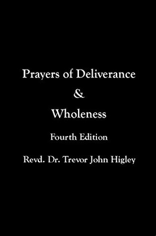 [f580f] #F.u.l.l.@ %D.o.w.n.l.o.a.d! Prayers of Deliverance and Wholeness: Fourth Edition - Revd. Dr. Trevor John Higley ~PDF!