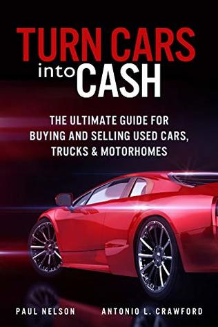 [b2e2e] ^R.e.a.d^ Turn Cars into Cash: The Ultimate Guide for Buying and Selling used Cars, Trucks and Motorhomes - Paul Nelson %P.D.F%