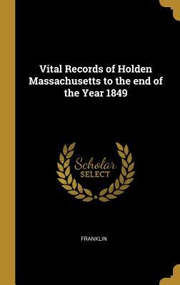 [91a38] ~Full* !Download@ Vital Records of Holden Massachusetts to the End of the Year 1849 - Franklin ^PDF^
