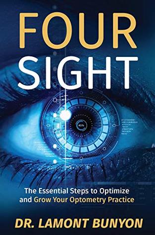 [a47f9] *R.e.a.d* *O.n.l.i.n.e~ FourSight: The Essential Steps to Optimize and Grow Your Optometry Practice - Dr. Lamont Bunyon *e.P.u.b#