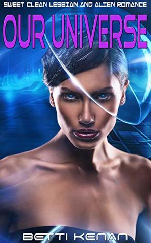 [cf50b] !Read% #Online# Our Universe: Sweet Clean Lesbian and Alien Romance - Betti Kenan ^e.P.u.b%