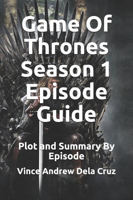[ef74b] ~Full% %Download~ Game Of Thrones Season 1 Episode Guide: Plot and Summary By Episode - Vince Andrew Dela Cruz *PDF%