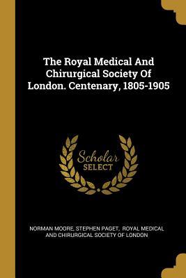 [c75ea] #F.u.l.l.@ %D.o.w.n.l.o.a.d* The Royal Medical and Chirurgical Society of London. Centenary, 1805-1905 - Norman Moore ~e.P.u.b^