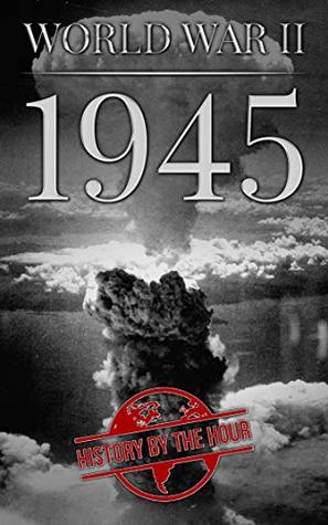 [2d101] *Read* ~Online% World War II: 1945 (One Hour WW II History Books Book 7) - History by the Hour ^e.P.u.b~