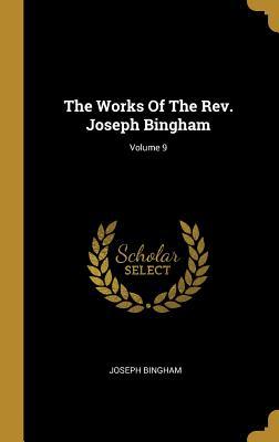 [2e33d] %F.u.l.l.^ !D.o.w.n.l.o.a.d~ The Works of the Rev. Joseph Bingham; Volume 9 - Joseph Bingham *e.P.u.b^