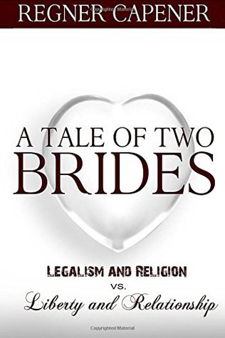 78f01] ~D.o.w.n.l.o.a.d# A Tale of Two Brides: Legalism and Religion vs Liberty and Relationship - Regner Capener ^e.P.u.b%