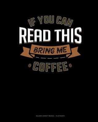 [45678] %Download* If You Can Read This Bring Me Coffee: Blank Sheet Music - 12 Staves -  ^P.D.F^