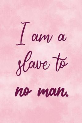 [b48d6] %R.e.a.d! I Am A Slave To No Man: Blank Lined Notebook Journal Diary Composition Notepad 120 Pages 6x9 Paperback ( Feminism) 4 - Amina Teague #ePub@