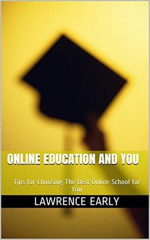 [31218] ~F.u.l.l.# @D.o.w.n.l.o.a.d! Online Education and You: Tips for Choosing The Best Online School for You - Lawrence Early %PDF%