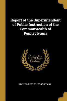 [417f6] #R.e.a.d^ !O.n.l.i.n.e^ Report of the Superintendent of Public Instruction of the Commonwealth of Pennsylvania - State Printer of Pennsylvania %ePub~