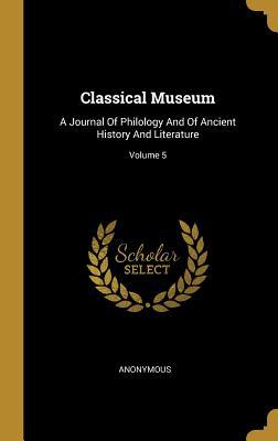 [c8494] *Full^ %Download! Classical Museum: A Journal Of Philology And Of Ancient History And Literature; Volume 5 - Anonymous #ePub@