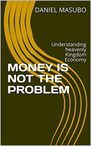 [b1fd2] @F.u.l.l.# ~D.o.w.n.l.o.a.d^ MONEY IS NOT THE PROBLEM: Understanding heavenly Kingdom Economy - DANIEL MASUBO ^ePub*