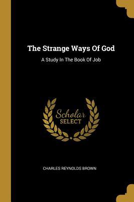 [c9337] *R.e.a.d% #O.n.l.i.n.e~ The Strange Ways Of God: A Study In The Book Of Job - Charles Reynolds Brown !P.D.F%