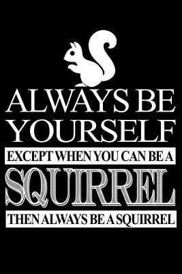 4d3f3] *D.o.w.n.l.o.a.d* Always Be Yourself Except When You Can Be A Squirrel Then Always Be A Squirrel: Line Notebook -  @P.D.F@