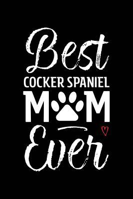 0f755] ^D.o.w.n.l.o.a.d^ Best Cocker Spaniel Mom Ever: Dog Mom Notebook - Blank Lined Journal for Pup Owners & Lovers - Arya Wolfe #ePub%
