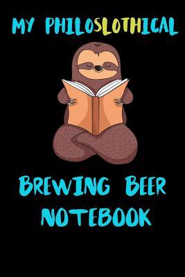 [d37be] ~R.e.a.d@ #O.n.l.i.n.e# My Philoslothical Brewing Beer Notebook: Blank Lined Notebook Journal Gift Idea For (Lazy) Sloth Spirit Animal Lovers -  ~PDF#