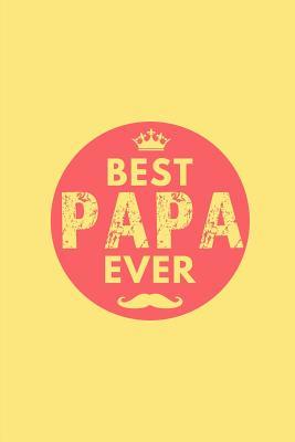 [c3f6d] @Read@ Best Papa Ever: Blank Lined 6x9 Daddy Journal / Notebook - A Perfect Birthday, Wedding Anniversary, Mother's Day, Father's Day, Grandparents Day, Christmas or Thanksgiving gift from sons and daughters. - Passion Life Publishing %e.P.u.b!