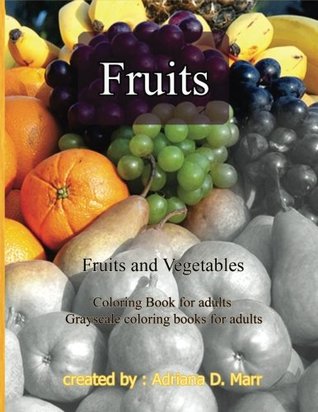 [94ccc] #R.e.a.d@ #O.n.l.i.n.e* Fruits and Vegetables: Coloring Book for adults Grayscale coloring books for adu (Coloring Books for Grownups) (Volume 1) - Adriana D. Marr ^PDF@