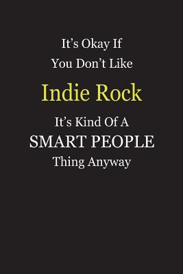 [bc16a] ~Full! %Download* It's Okay If You Don't Like Indie Rock It's Kind Of A Smart People Thing Anyway: Blank Lined Notebook Journal Gift Idea - Smartiyay Publishing #PDF!