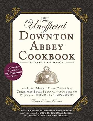 [d4f65] !Download~ The Unofficial Downton Abbey Cookbook, Expanded Edition: From Lady Mary's Crab Canapés to Christmas Plum Pudding—More Than 150 Recipes from Upstairs and Downstairs - Emily Ansara Baines #ePub@