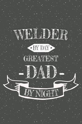 bdb3b] #D.o.w.n.l.o.a.d! Welder By Day Greatest Dad By Night: Notebook, Planner or Journal Size 6 x 9 110 Lined Pages Office Equipment, Supplies Great Gift Idea for Christmas or Birthday for a Petroleum Engineer -  !PDF*
