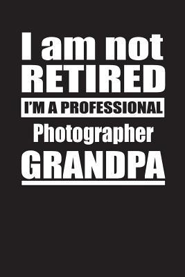 [6c247] !R.e.a.d# !O.n.l.i.n.e^ I Am Not Retired I'm A Professional Photographer Grandpa: Blank Lined Notebook Journal - Retyre Publishing ^P.D.F%