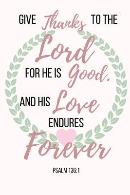 [4c78b] ~Download* Give Thanks To The Lord For He Is Good And His Love Endures Forever: Bible Verse Cover Notebook/Journal 120 Page (6''x 9'') - Evelyn Jess @PDF~