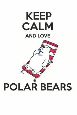 [dde0a] %Read~ Keep Calm and Love Polar Bears: Cute Polar Bear Lovers Journal / Notebook / Diary / Birthday Gift (6x9 - 110 Blank Lined Pages) -  !PDF@