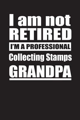 7078a] #D.o.w.n.l.o.a.d~ I Am Not Retired I'm A Professional Collecting Stamps Grandpa: Blank Lined Notebook Journal - Retyre Publishing ~PDF@