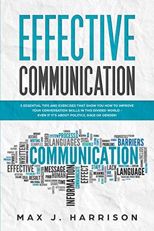8e034] @D.o.w.n.l.o.a.d~ Effective Communication: 5 Essential Tips and Exercises to Improve How You Communicate in This Divided World, Even If It Is About Politics, Race or Gender! - Max J. Harrison ~PDF#