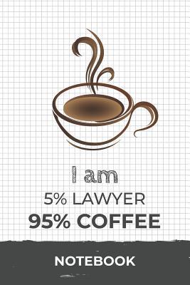 [c2244] %Read! @Online~ I am 5% Lawyer 95% Coffee Notebook: Funny Lawyer Coffee Journal with 110 Blank Lined Pages / Planner / Career / Co-Worker / Job Gift (6 x 9 inches in size) -  *P.D.F%