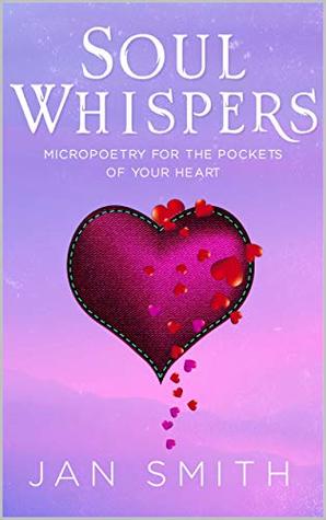 [28b7f] !F.u.l.l.! @D.o.w.n.l.o.a.d* Soul Whispers: Micropoetry For The Pockets Of Your Heart - Jan Smith %e.P.u.b@