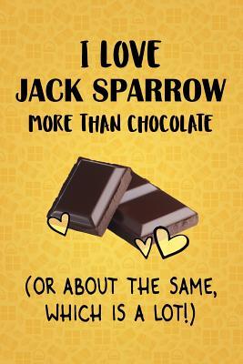 [2732e] @Read! I Love Jack Sparrow More Than Chocolate (Or About The Same, Which Is A Lot!): Jack Sparrow Designer Notebook - Gorgeous Gift Books ^ePub^