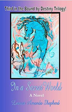 [19063] ~Read^ In a Secret World: Third in the Bound by Destiny Trilogy - Lauren Amanda Shepherd #e.P.u.b%
